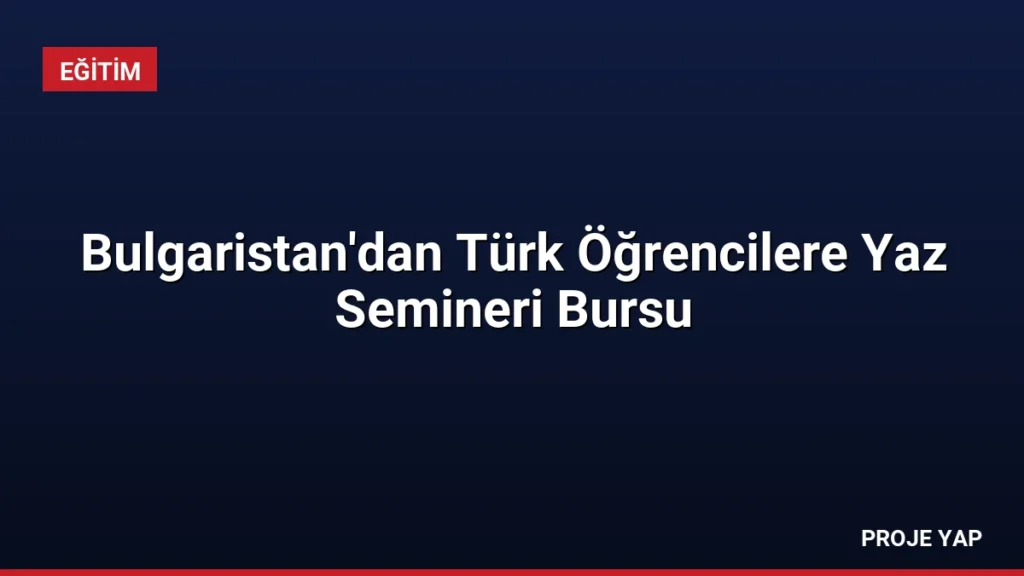 Bulgaristan'dan Türk Öğrencilere Yaz Semineri Bursu