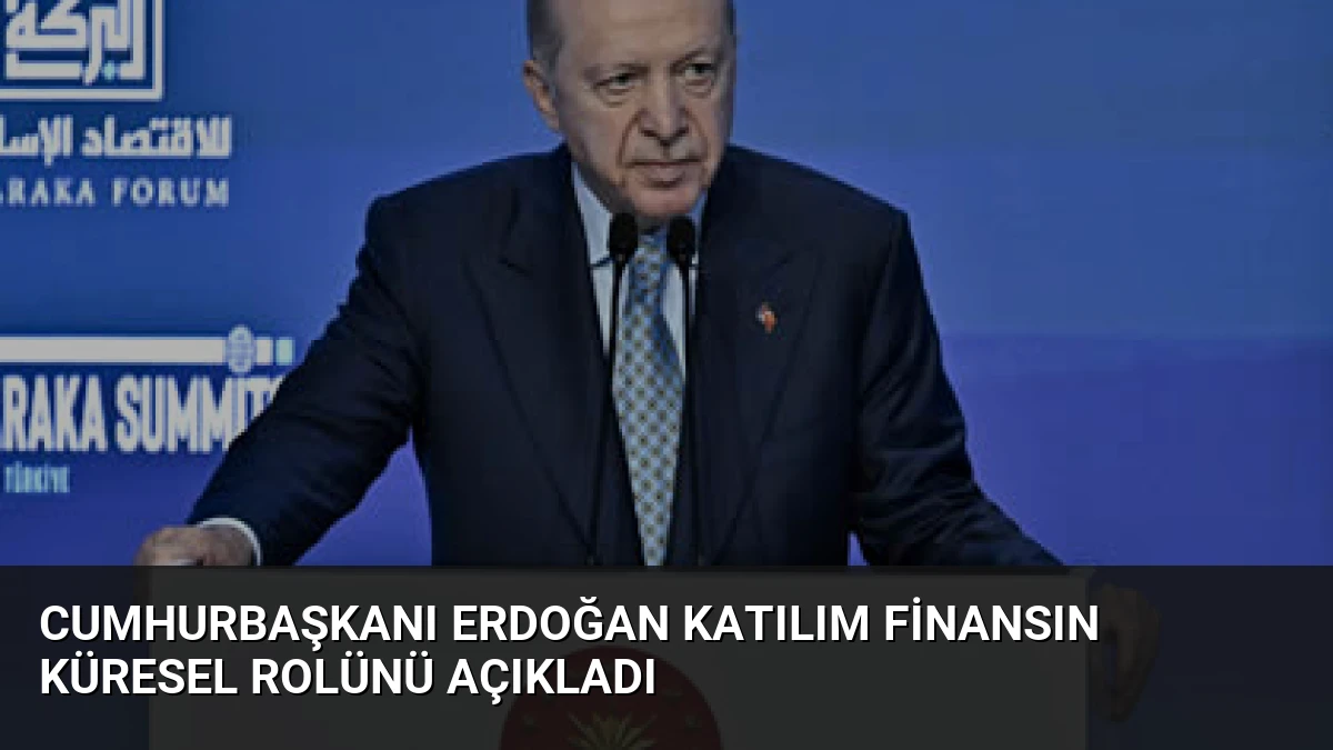 Cumhurbaşkanı Erdoğan Katılım Finansın Küresel Rolünü Açıkladı