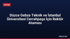 Düzce Gebze Teknik ve İstanbul Üniversitesi Cerrahpaşa İçin Rektör Ataması
