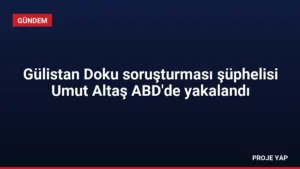 Gülistan Doku soruşturması şüphelisi Umut Altaş ABD'de yakalandı
