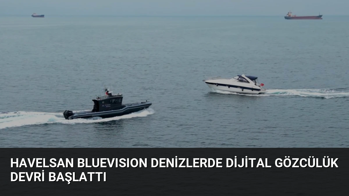 HAVELSAN BLUEVISION Denizlerde Dijital Gözcülük Devri Başlattı