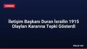 İletişim Başkanı Duran İsrailin 1915 Olayları Kararına Tepki Gösterdi
