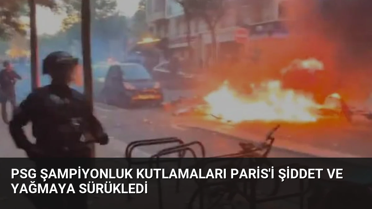 PSG Şampiyonluk Kutlamaları Paris’i Şiddet ve Yağmaya Sürükledi