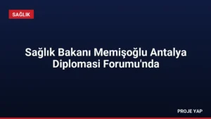 Sağlık Bakanı Memişoğlu Antalya Diplomasi Forumu'nda