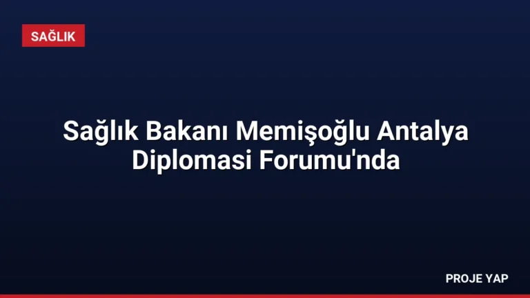 Sağlık Bakanı Memişoğlu Antalya Diplomasi Forumu’nda