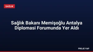 Sağlık Bakanı Memişoğlu Antalya Diplomasi Forumunda Yer Aldı