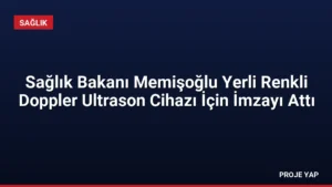 Sağlık Bakanı Memişoğlu Yerli Renkli Doppler Ultrason Cihazı İçin İmzayı Attı