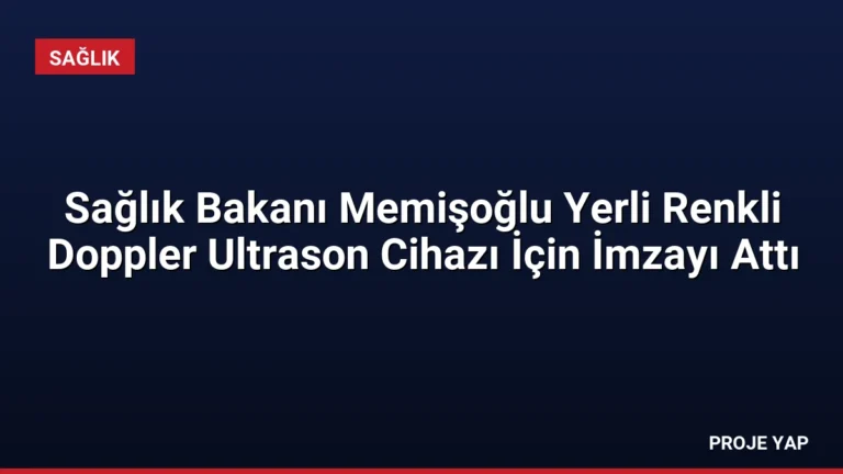 Sağlık Bakanı Memişoğlu Yerli Renkli Doppler Ultrason Cihazı İçin İmzayı Attı