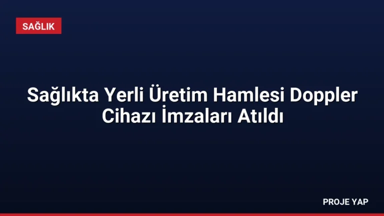 Sağlıkta Yerli Üretim Hamlesi Doppler Cihazı İmzaları Atıldı