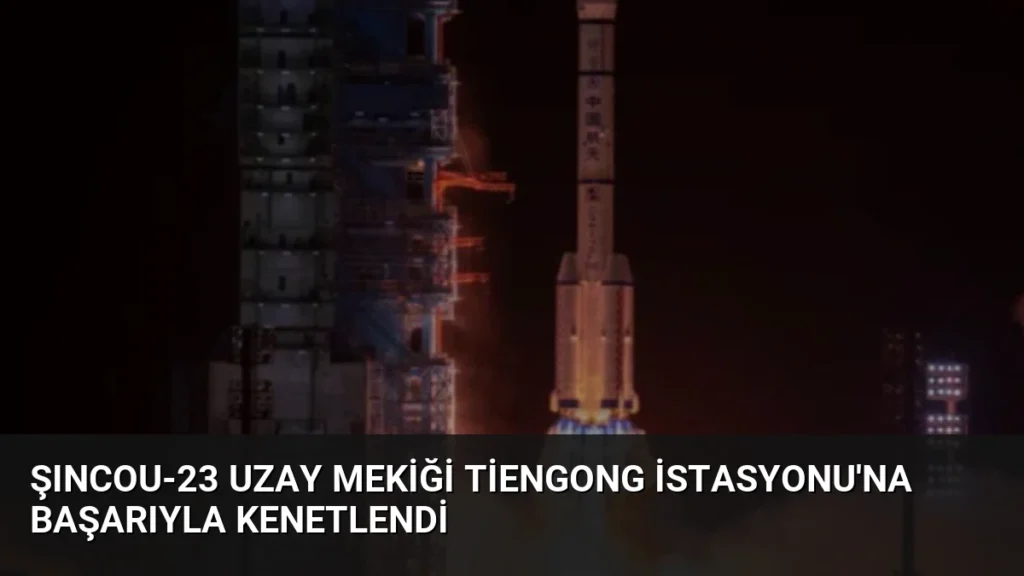 Şıncou-23 Uzay Mekiği Tiengong İstasyonu'na Başarıyla Kenetlendi