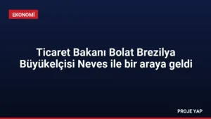 Ticaret Bakanı Bolat Brezilya Büyükelçisi Neves ile bir araya geldi