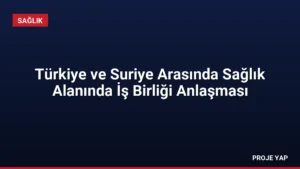 Türkiye ve Suriye Arasında Sağlık Alanında İş Birliği Anlaşması