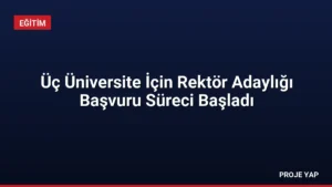 Üç Üniversite İçin Rektör Adaylığı Başvuru Süreci Başladı