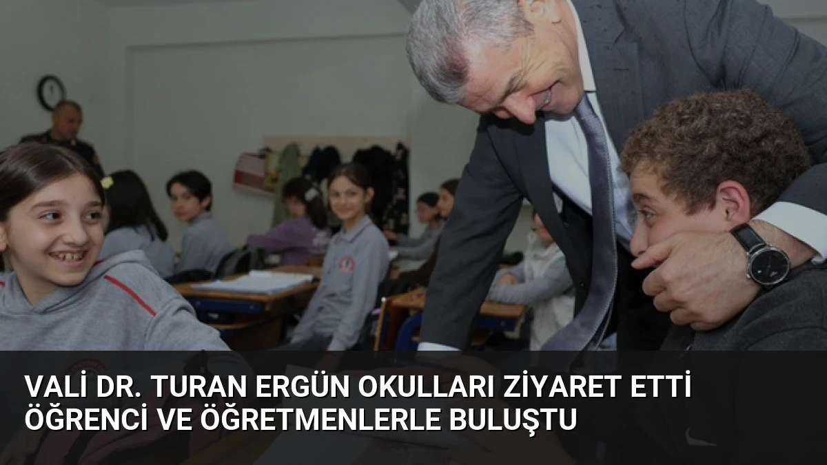 Vali Dr. Turan Ergün Okulları Ziyaret Etti Öğrenci ve Öğretmenlerle Buluştu