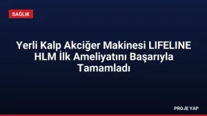 Yerli Kalp Akciğer Makinesi LIFELINE HLM İlk Ameliyatını Başarıyla Tamamladı