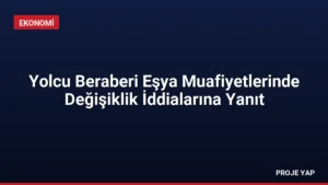 Yolcu Beraberi Eşya Muafiyetlerinde Değişiklik İddialarına Yanıt