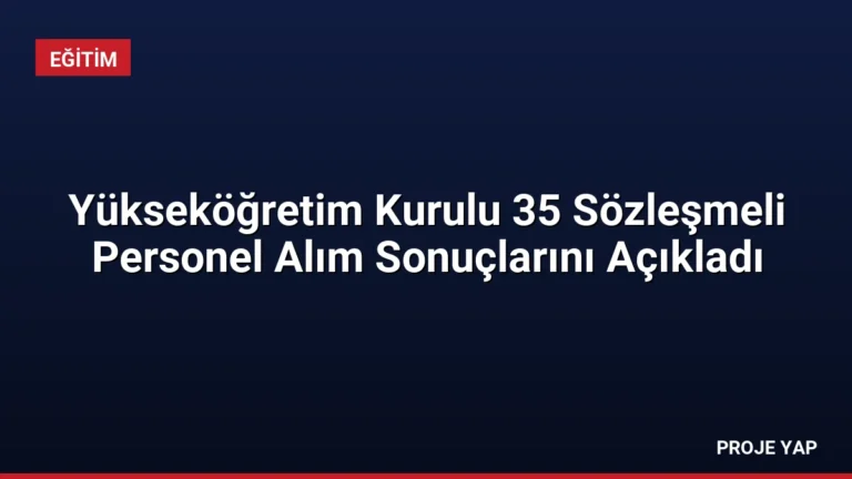 Yükseköğretim Kurulu 35 Sözleşmeli Personel Alım Sonuçlarını Açıkladı