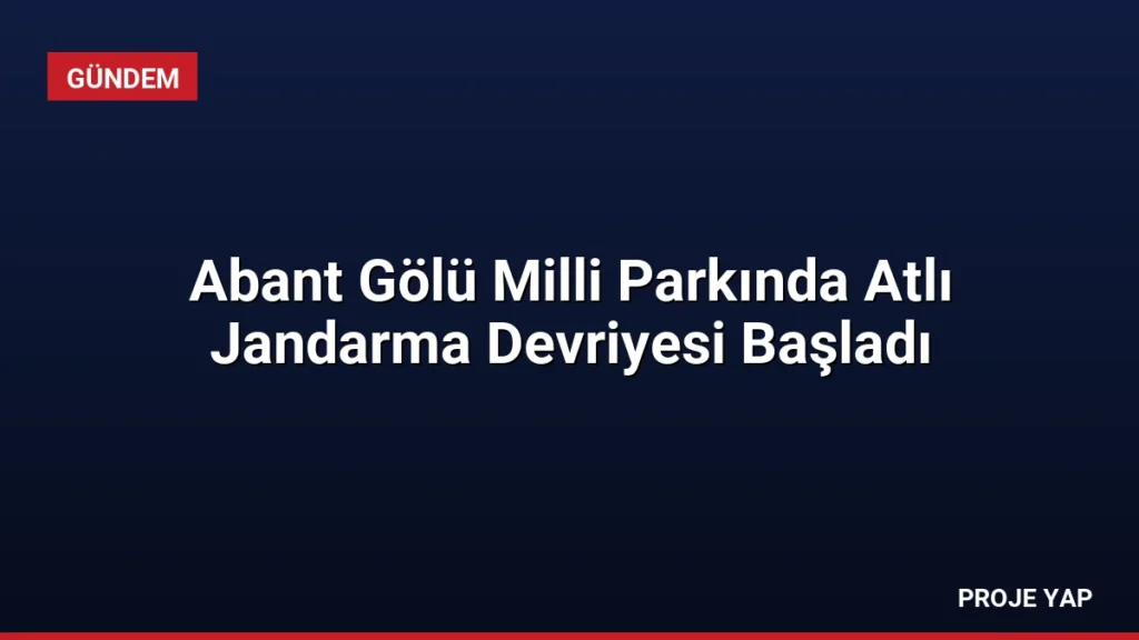 Abant Gölü Milli Parkında Atlı Jandarma Devriyesi Başladı