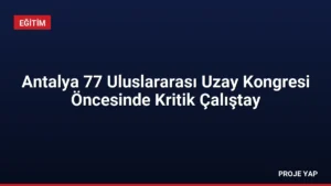 Antalya 77 Uluslararası Uzay Kongresi Öncesinde Kritik Çalıştay