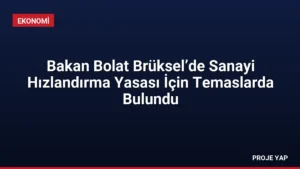 Bakan Bolat Brüksel’de Sanayi Hızlandırma Yasası İçin Temaslarda Bulundu