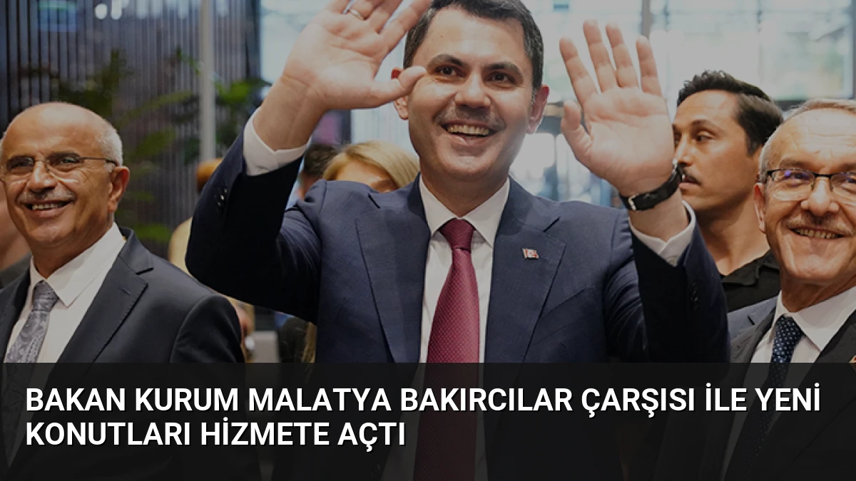Bakan Kurum Malatya Bakırcılar Çarşısı ile Yeni Konutları Hizmete Açtı