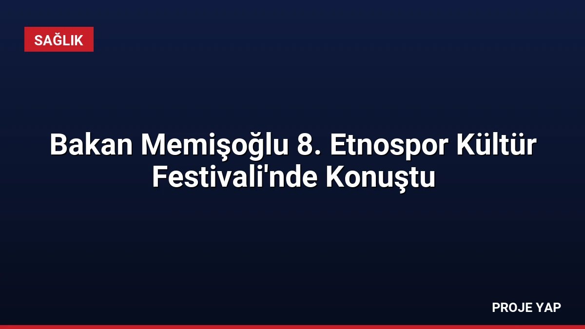 Bakan Memişoğlu 8. Etnospor Kültür Festivali’nde Konuştu