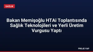 Bakan Memişoğlu HTAi Toplantısında Sağlık Teknolojileri ve Yerli Üretim Vurgusu Yaptı