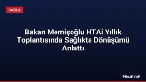 Bakan Memişoğlu HTAi Yıllık Toplantısında Sağlıkta Dönüşümü Anlattı
