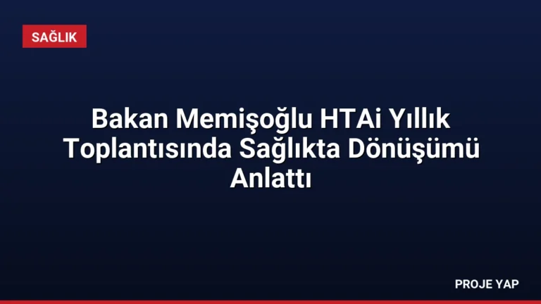 Bakan Memişoğlu HTAi Yıllık Toplantısında Sağlıkta Dönüşümü Anlattı