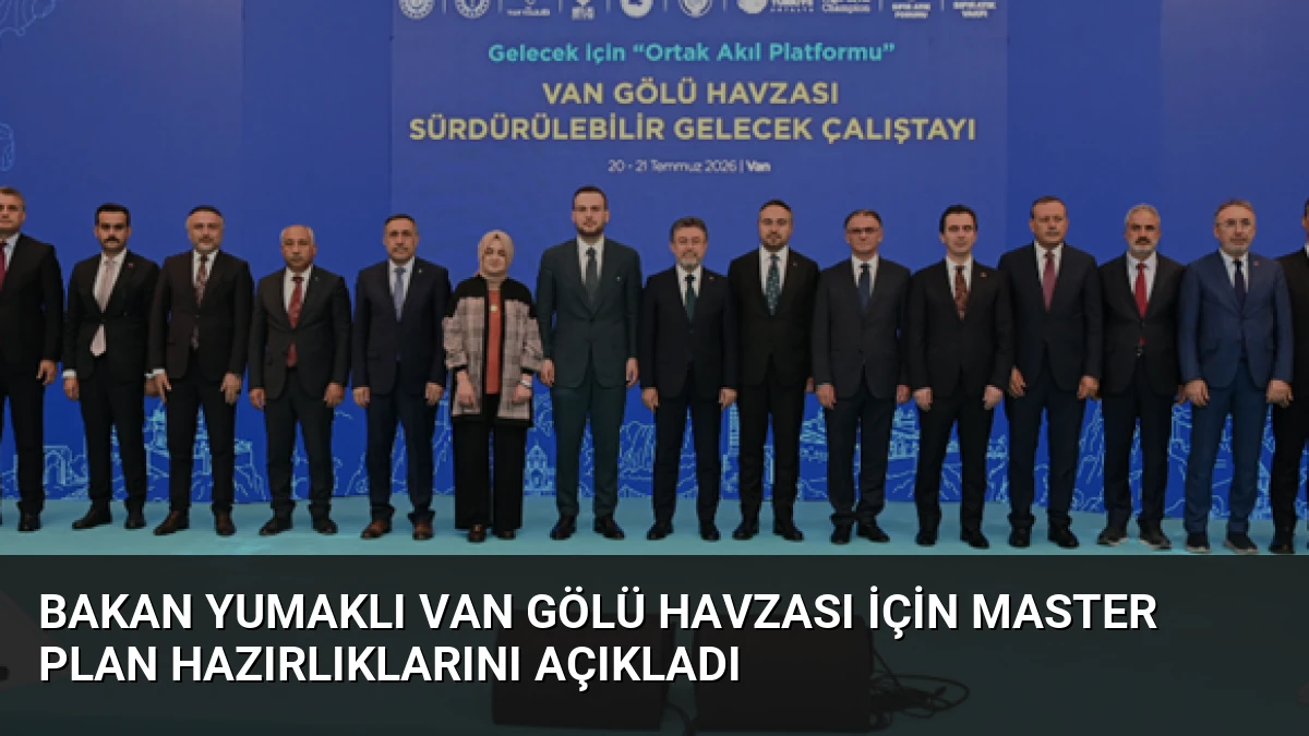 Bakan Yumaklı Van Gölü Havzası İçin Master Plan Hazırlıklarını Açıkladı