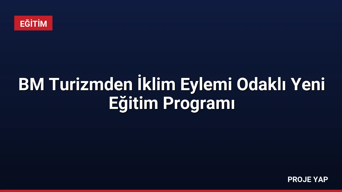 BM Turizmden İklim Eylemi Odaklı Yeni Eğitim Programı