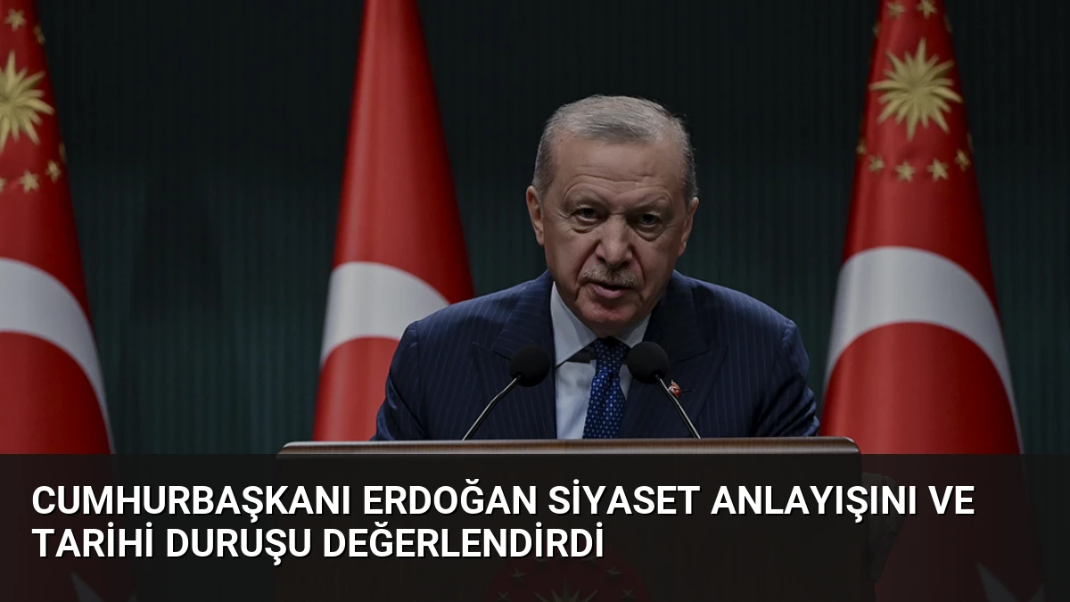 Cumhurbaşkanı Erdoğan Siyaset Anlayışını ve Tarihi Duruşu Değerlendirdi