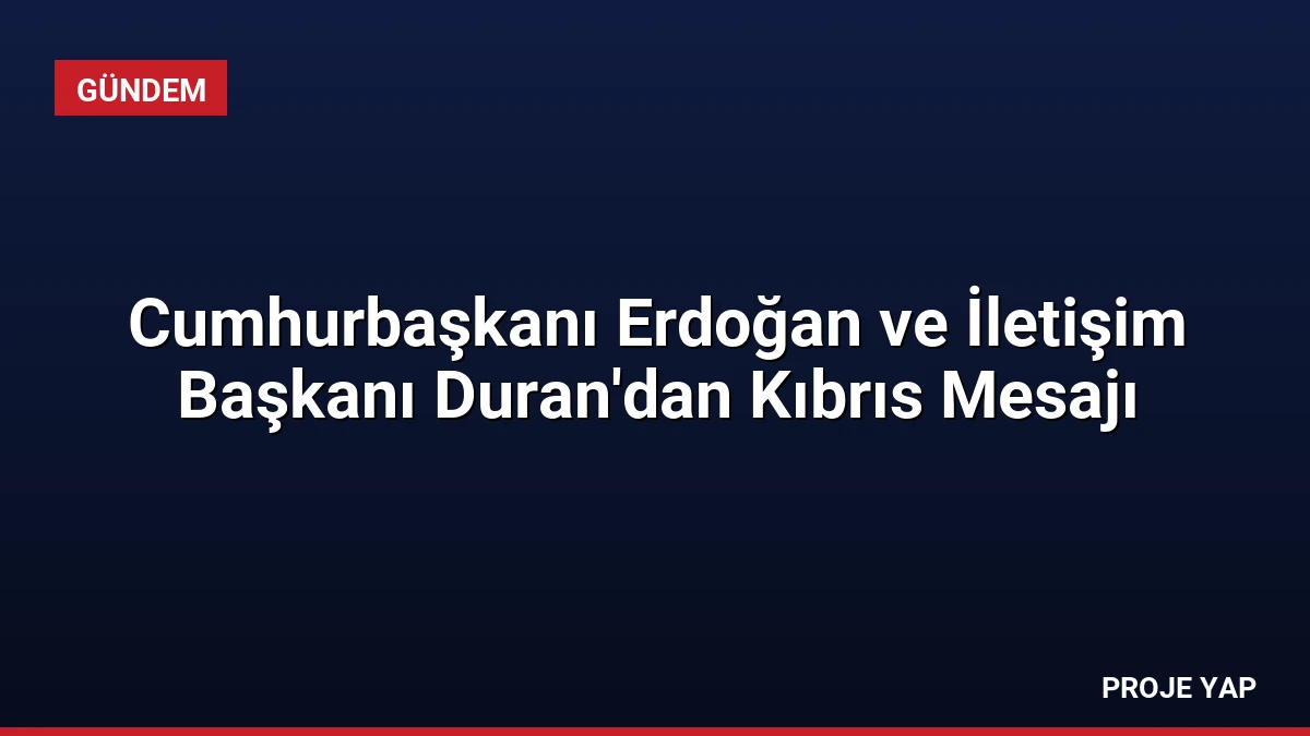 Cumhurbaşkanı Erdoğan ve İletişim Başkanı Duran’dan Kıbrıs Mesajı