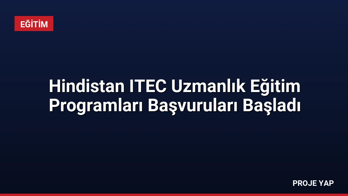 Hindistan ITEC Uzmanlık Eğitim Programları Başvuruları Başladı