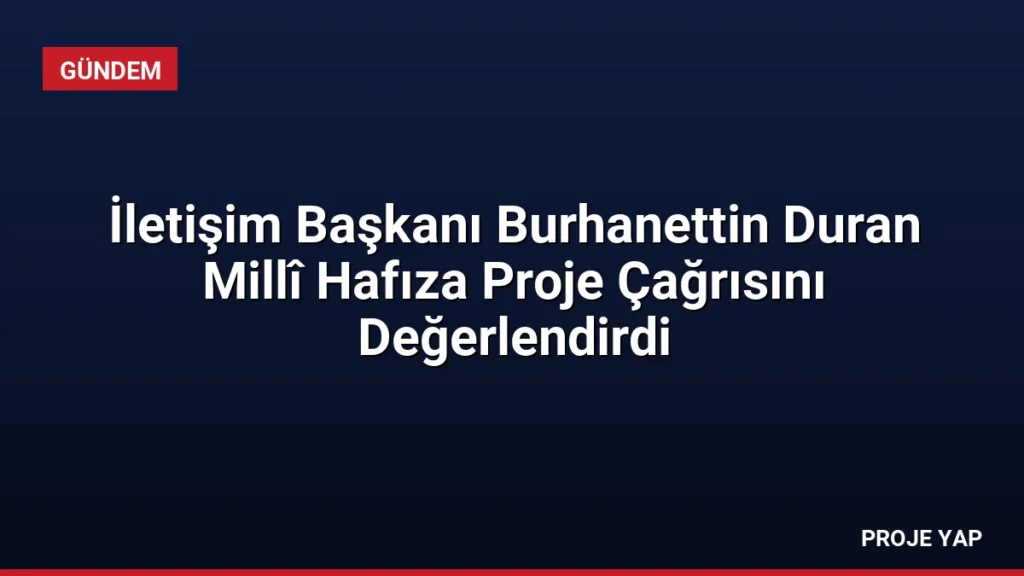 İletişim Başkanı Burhanettin Duran Millî Hafıza Proje Çağrısını Değerlendirdi