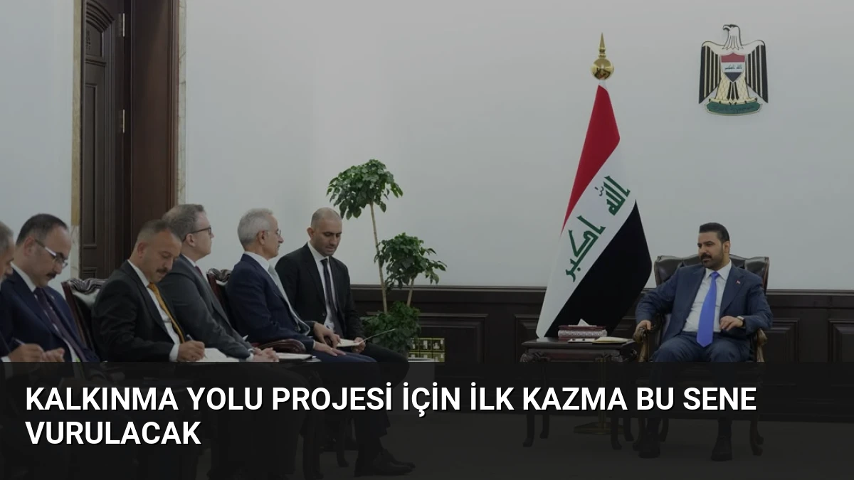 Kalkınma Yolu Projesi İçin İlk Kazma Bu Sene Vurulacak