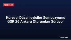 Küresel Düzenleyiciler Sempozyumu GSR 26 Ankara Oturumları Sürüyor