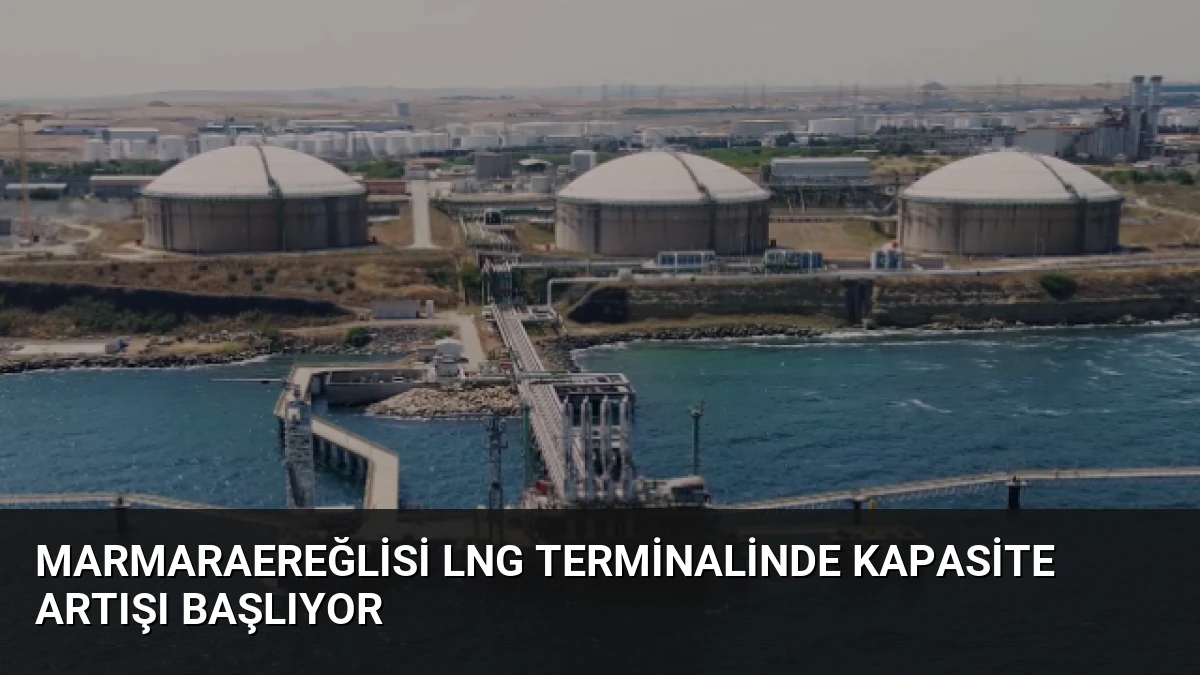 Marmaraereğlisi LNG Terminalinde Kapasite Artışı Başlıyor