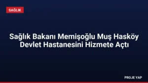 Sağlık Bakanı Memişoğlu Muş Hasköy Devlet Hastanesini Hizmete Açtı
