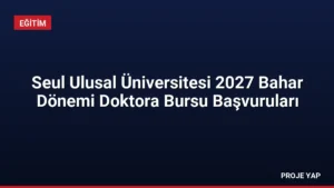 Seul Ulusal Üniversitesi 2027 Bahar Dönemi Doktora Bursu Başvuruları