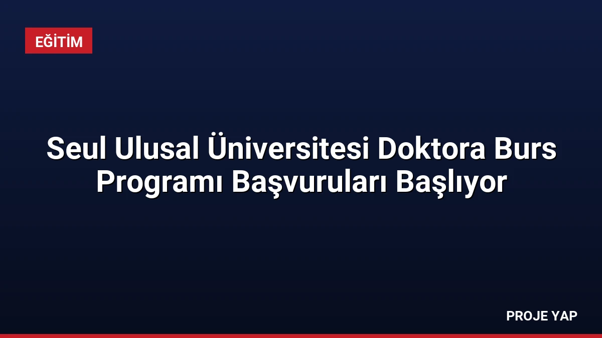 Seul Ulusal Üniversitesi Doktora Burs Programı Başvuruları Başlıyor