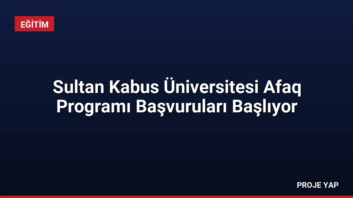 Sultan Kabus Üniversitesi Afaq Programı Başvuruları Başlıyor