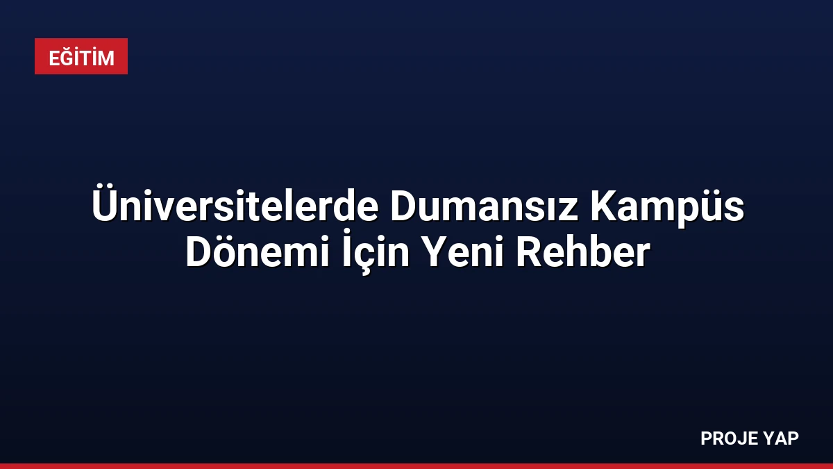 Üniversitelerde Dumansız Kampüs Dönemi İçin Yeni Rehber