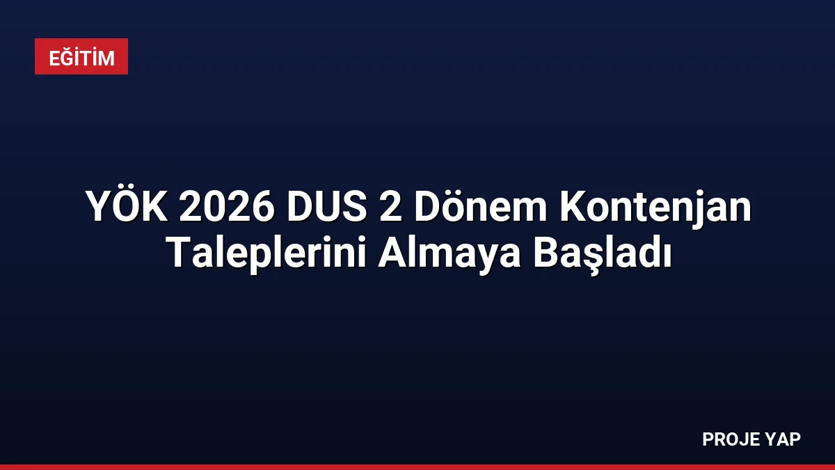 YÖK 2026 DUS 2 Dönem Kontenjan Taleplerini Almaya Başladı