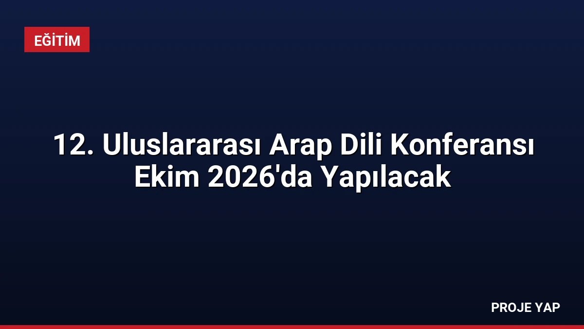 12. Uluslararası Arap Dili Konferansı Ekim 2026’da Yapılacak