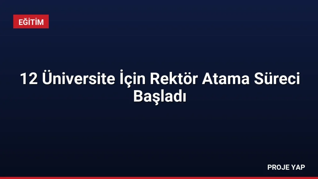 12 Üniversite İçin Rektör Atama Süreci Başladı