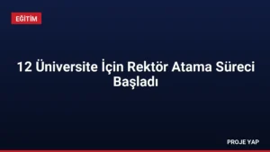 12 Üniversite İçin Rektör Atama Süreci Başladı