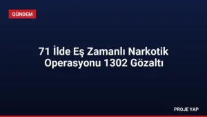 71 İlde Eş Zamanlı Narkotik Operasyonu 1302 Gözaltı