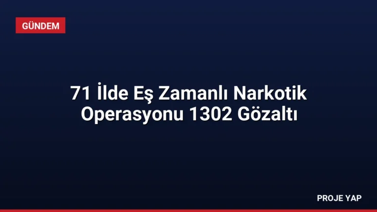 71 İlde Eş Zamanlı Narkotik Operasyonu 1302 Gözaltı