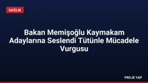 Bakan Memişoğlu Kaymakam Adaylarına Seslendi Tütünle Mücadele Vurgusu